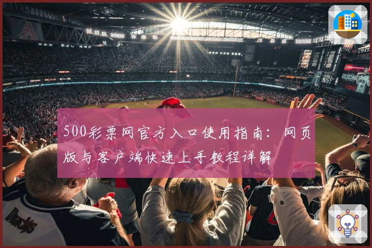 500彩票网官方入口使用指南：网页版与客户端快速上手教程详解