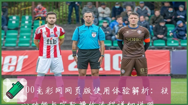 500竞彩网网页版使用体验解析：核心功能与实际操作流程详细说明